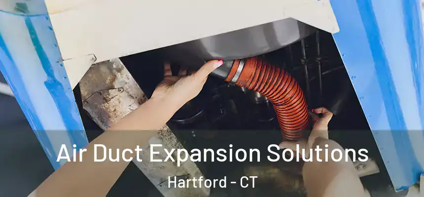 Air Duct Expansion Solutions Hartford - CT