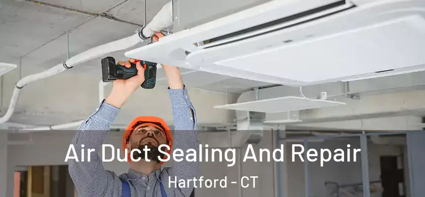 Air Duct Sealing And Repair Hartford - CT