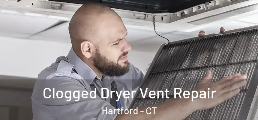Clogged Dryer Vent Repair Hartford - CT