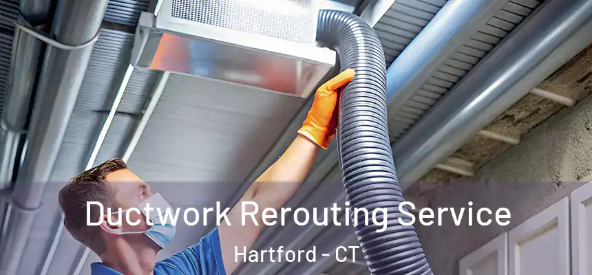 Ductwork Rerouting Service Hartford - CT
