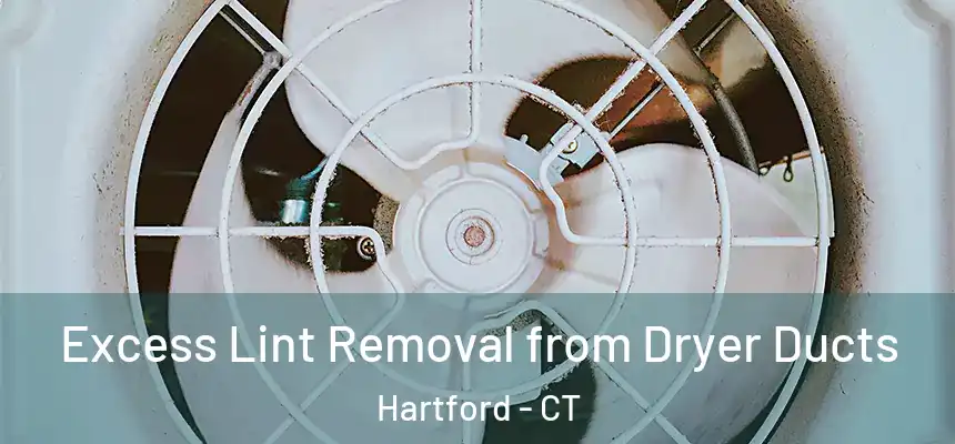 Excess Lint Removal from Dryer Ducts Hartford - CT