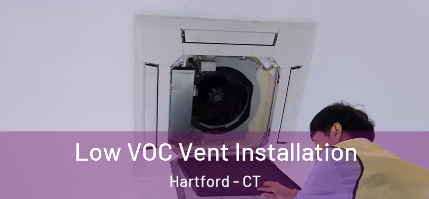 Low VOC Vent Installation Hartford - CT