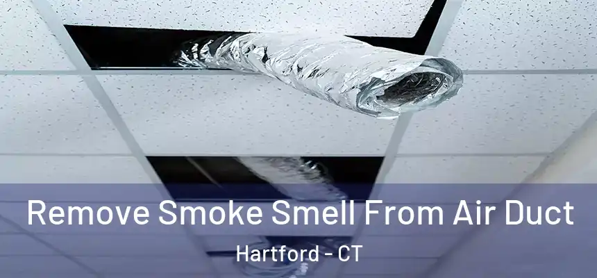 Remove Smoke Smell From Air Duct Hartford - CT