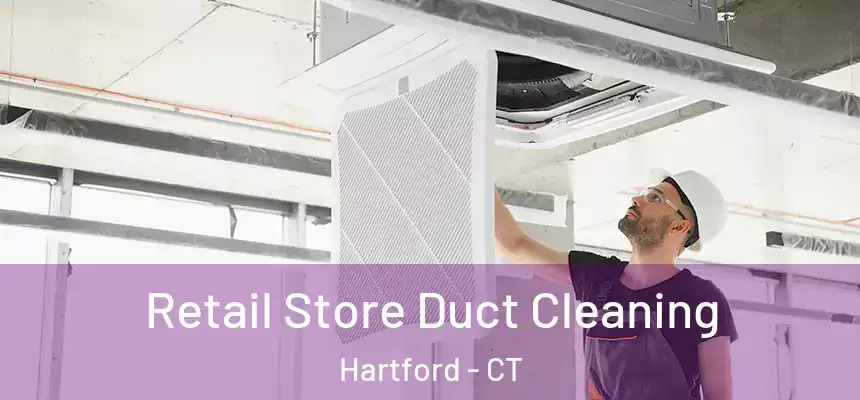 Retail Store Duct Cleaning Hartford - CT