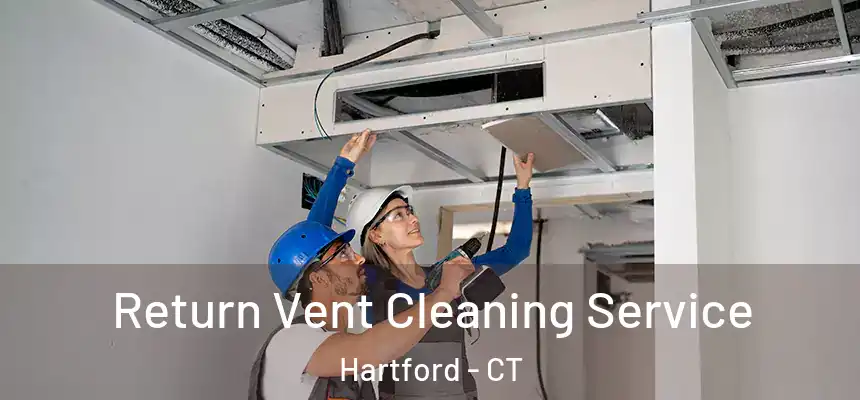 Return Vent Cleaning Service Hartford - CT