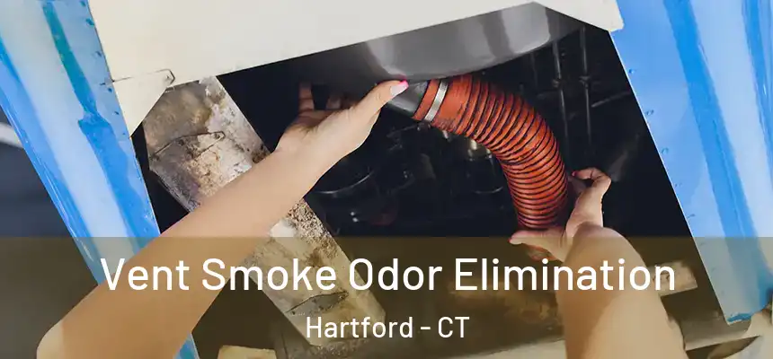 Vent Smoke Odor Elimination Hartford - CT
