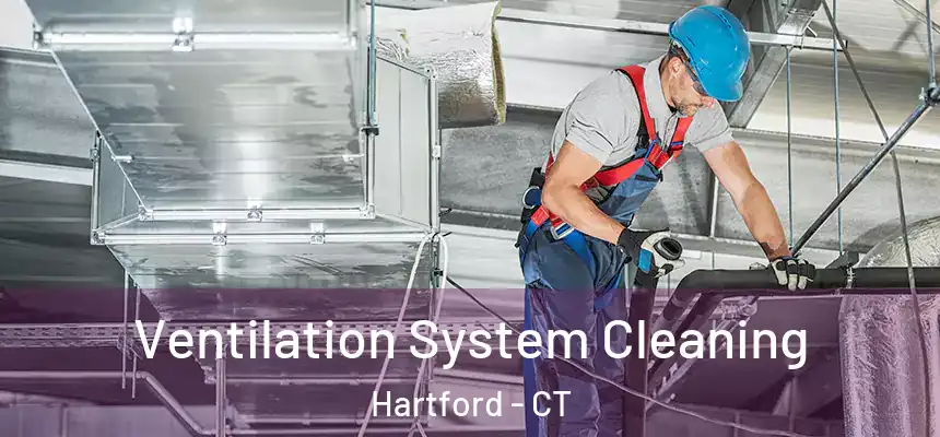 Ventilation System Cleaning Hartford - CT
