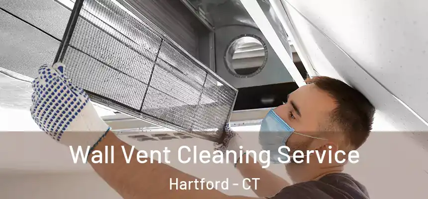 Wall Vent Cleaning Service Hartford - CT